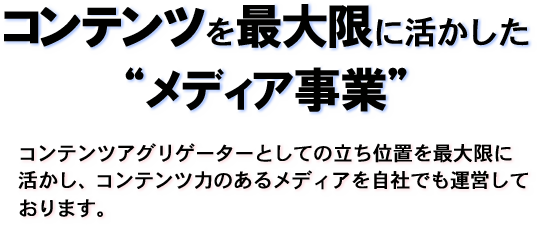 コンテンツを最大限に活かしたメディア事業